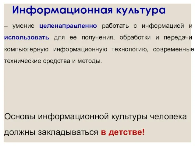 Информационная культура – умение целенаправленно работать с информацией и использовать для