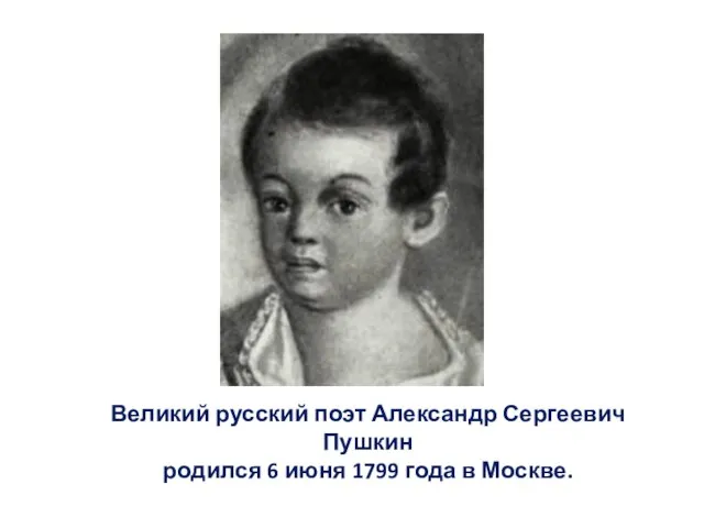 Великий русский поэт Александр Сергеевич Пушкин родился 6 июня 1799 года в Москве.