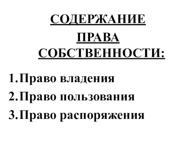 СОДЕРЖАНИЕ ПРАВА СОБСТВЕННОСТИ: Право владения Право пользования Право распоряжения