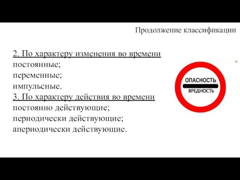 Продолжение классификации 2. По характеру изменения во времени постоянные; переменные; импульсные.