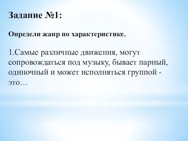 Задание №1: Определи жанр по характеристике. 1.Самые различные движения, могут сопровождаться