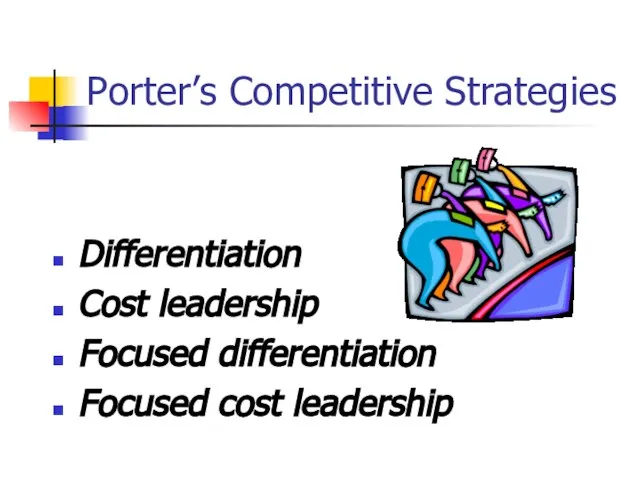 Porter’s Competitive Strategies Differentiation Cost leadership Focused differentiation Focused cost leadership