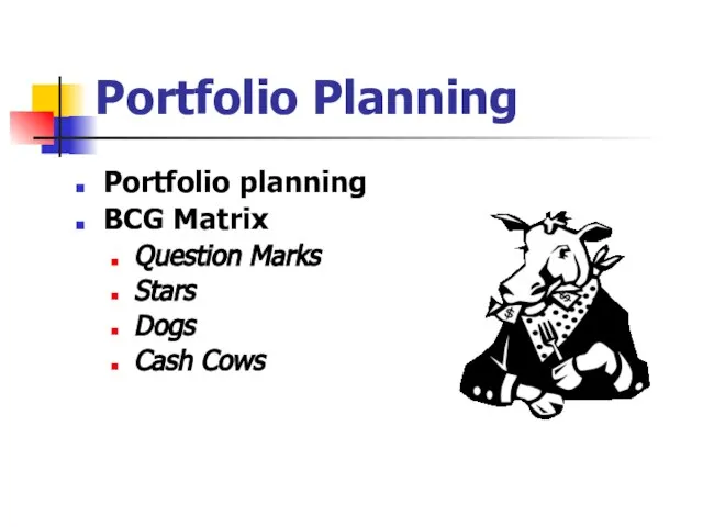 Portfolio Planning Portfolio planning BCG Matrix Question Marks Stars Dogs Cash Cows