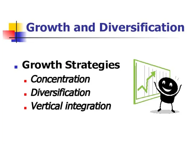 Growth and Diversification Growth Strategies Concentration Diversification Vertical integration