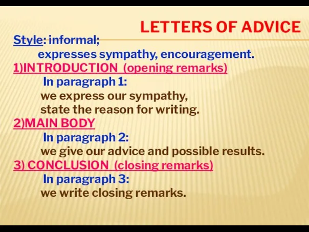 LETTERS OF ADVICE Style: informal; expresses sympathy, encouragement. 1)INTRODUCTION (opening remarks)