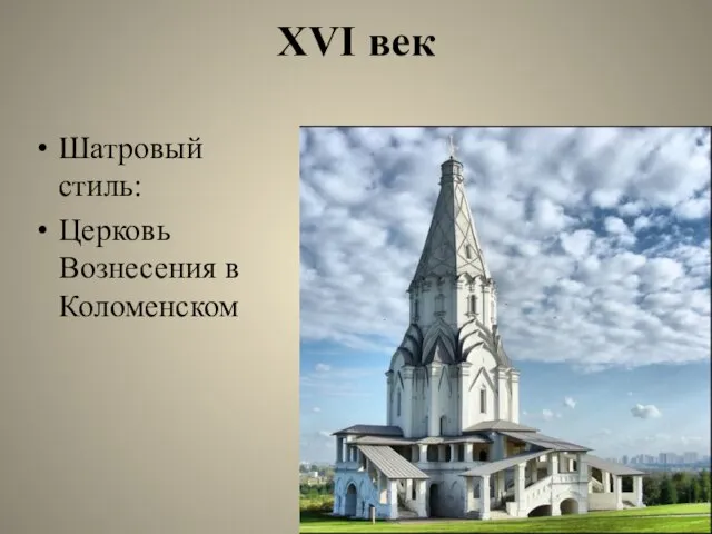 XVI век Шатровый стиль: Церковь Вознесения в Коломенском