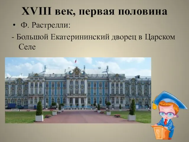 XVIII век, первая половина Ф. Растрелли: - Большой Екатерининский дворец в Царском Селе