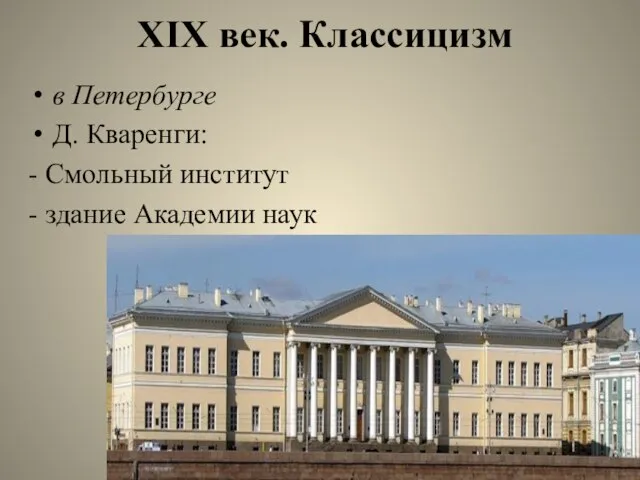 XIX век. Классицизм в Петербурге Д. Кваренги: - Смольный институт - здание Академии наук