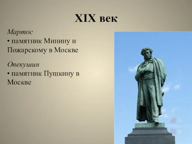 XIX век Мартос • памятник Минину и Пожарскому в Москве Опекушин • памятник Пушкину в Москве