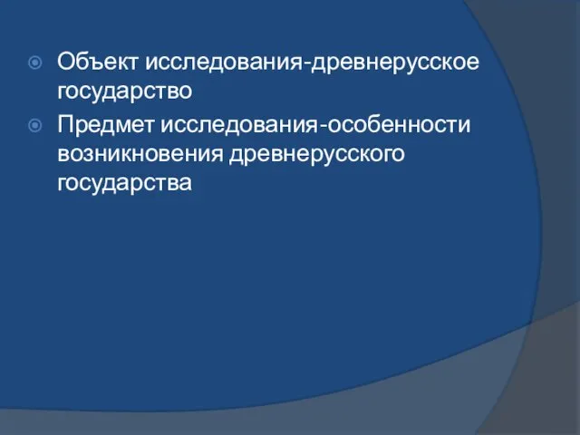 Объект исследования-древнерусское государство Предмет исследования-особенности возникновения древнерусского государства