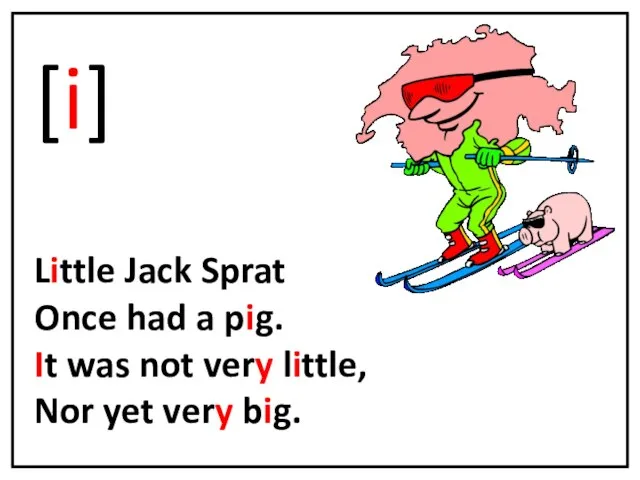 [i] Little Jack Sprat Once had a pig. It was not