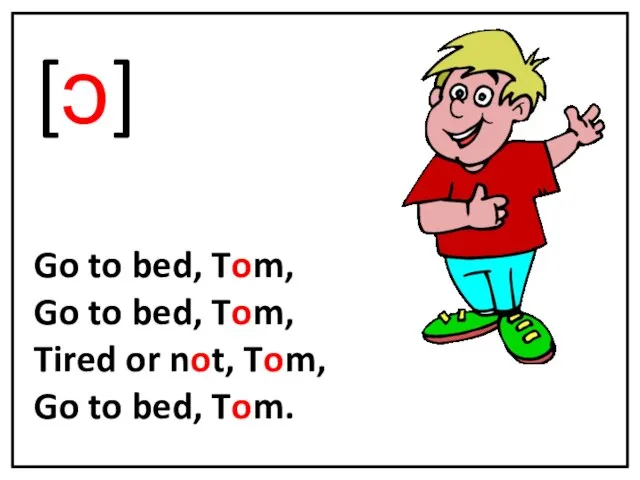 [ɔ] Go to bed, Tom, Go to bed, Tom, Tired or