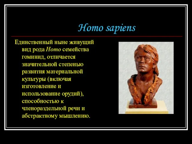 Homo sapiens Единственный ныне живущий вид рода Homo семейства гоминид, отличается