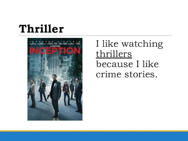 Thriller I like watching thrillers because I like crime stories.