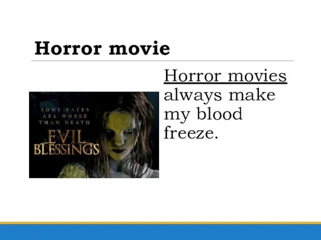 Horror movie Horror movies always make my blood freeze.