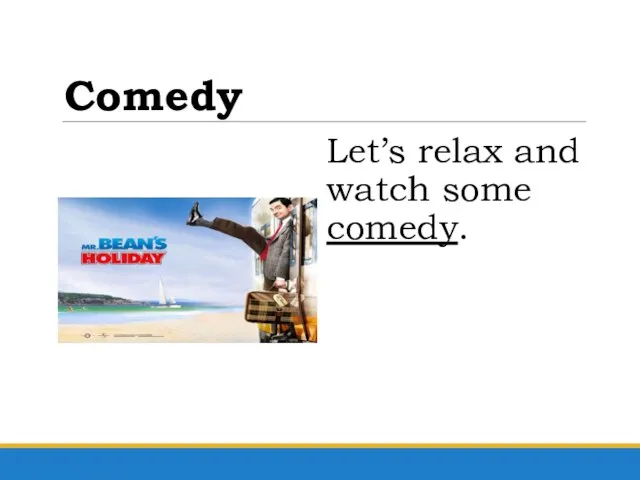 Comedy Let’s relax and watch some comedy.