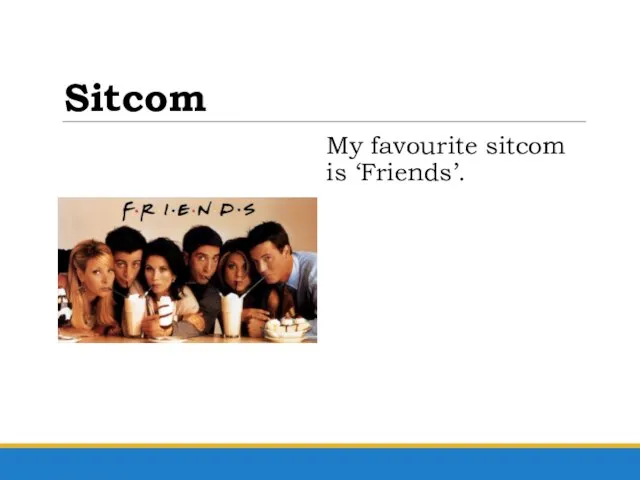 Sitcom My favourite sitcom is ‘Friends’.