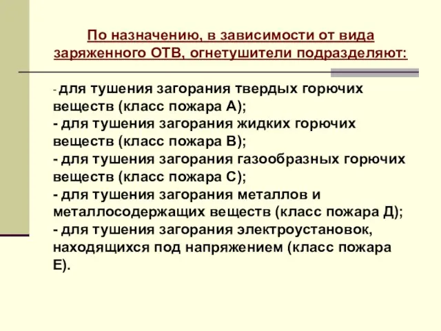 По назначению, в зависимости от вида заряженного ОТВ, огнетушители подразделяют: -