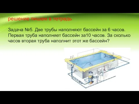 решение пишем в тетрадь Задача №5. Две трубы наполняют бассейн за