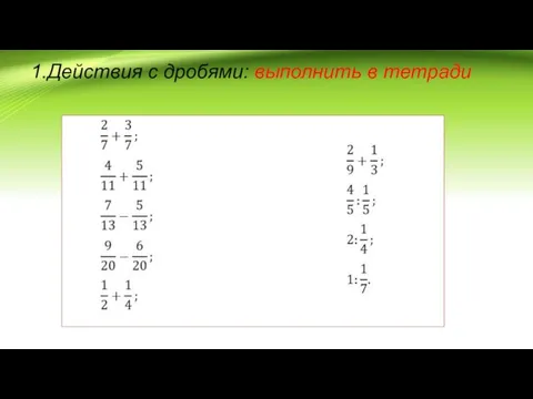 1.Действия с дробями: выполнить в тетради