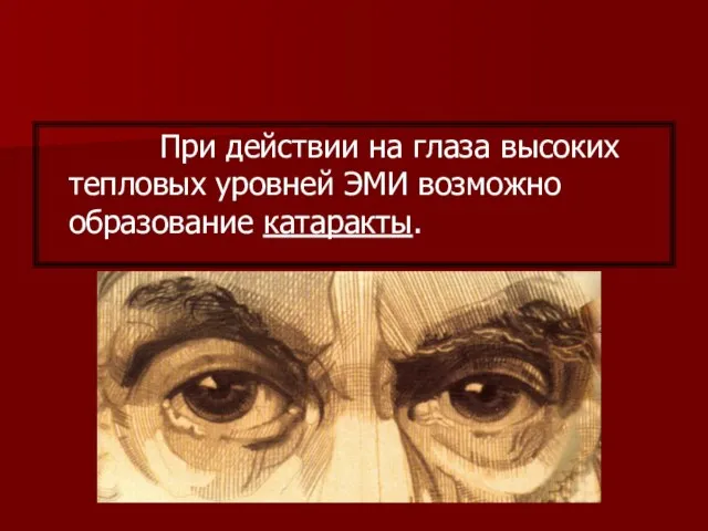 При действии на глаза высоких тепловых уровней ЭМИ возможно образование катаракты.