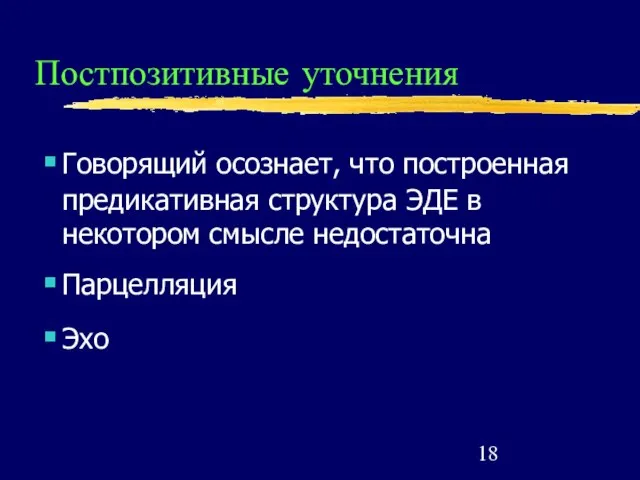 Постпозитивные уточнения Говорящий осознает, что построенная предикативная структура ЭДЕ в некотором смысле недостаточна Парцелляция Эхо