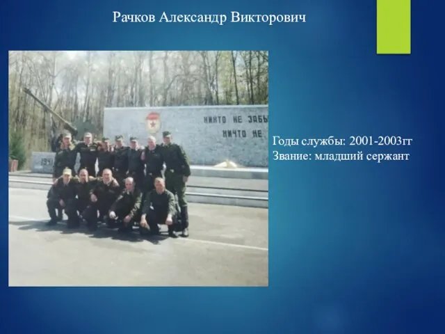 Рачков Александр Викторович Годы службы: 2001-2003гг Звание: младший сержант