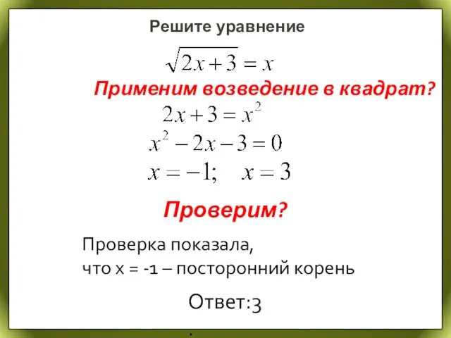 Решите уравнение Применим возведение в квадрат? Проверим? Проверка показала, что x