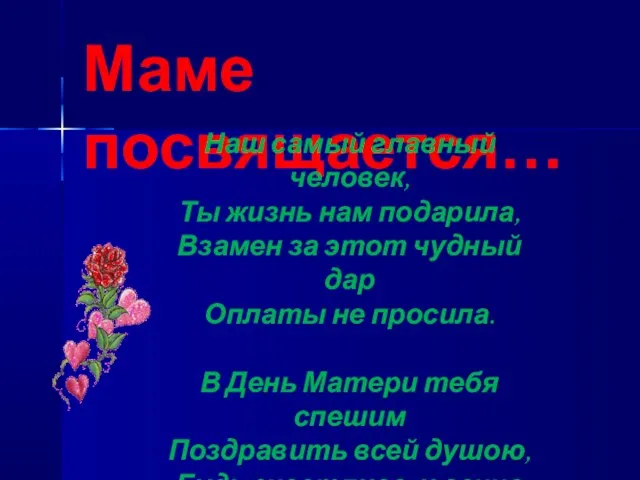 Маме посвящается… Наш самый главный человек, Ты жизнь нам подарила, Взамен