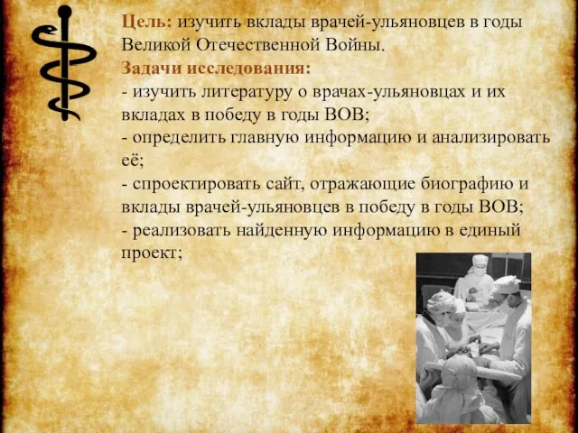 Цель: изучить вклады врачей-ульяновцев в годы Великой Отечественной Войны. Задачи исследования: