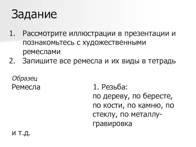 Задание Рассмотрите иллюстрации в презентации и познакомьтесь с художественными ремеслами Запишите