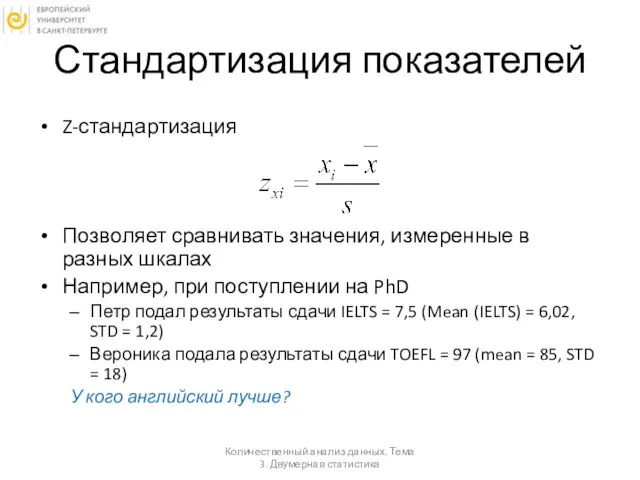 Стандартизация показателей Z-стандартизация Позволяет сравнивать значения, измеренные в разных шкалах Например,