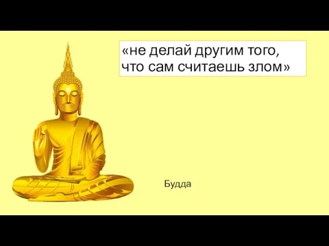 «не делай другим того, что сам считаешь злом» Будда