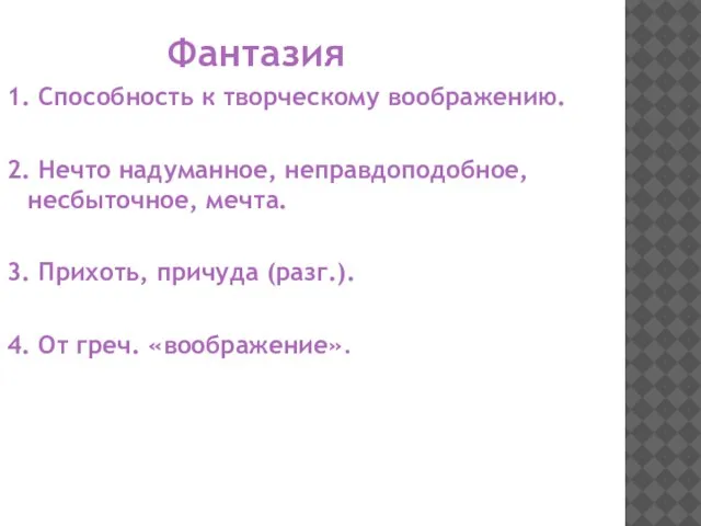 Фантазия 1. Способность к творческому воображению. 2. Нечто надуманное, неправдоподобное, несбыточное,