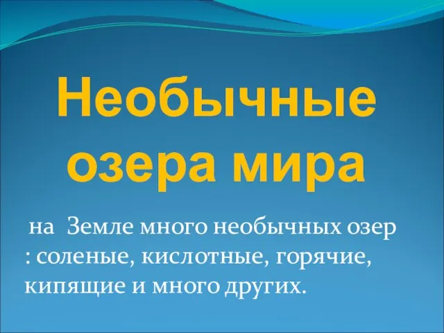 Необычные озера мира на Земле много необычных озер : соленые, кислотные, горячие, кипящие и много других.