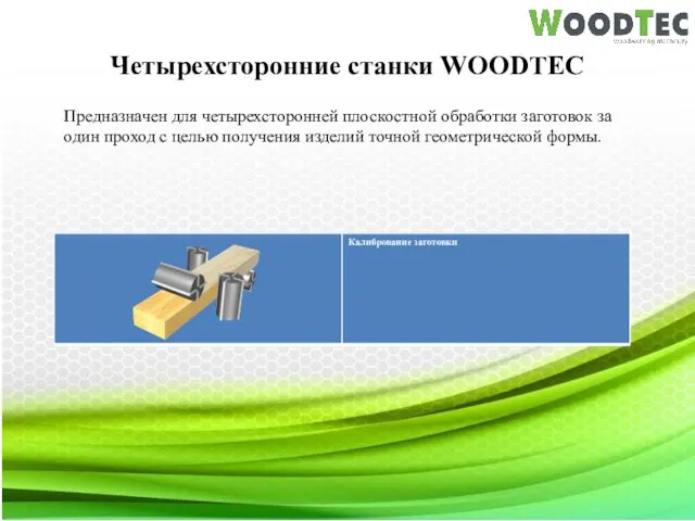 Четырехсторонние станки WOODTEC Предназначен для четырехсторонней плоскостной обработки заготовок за один