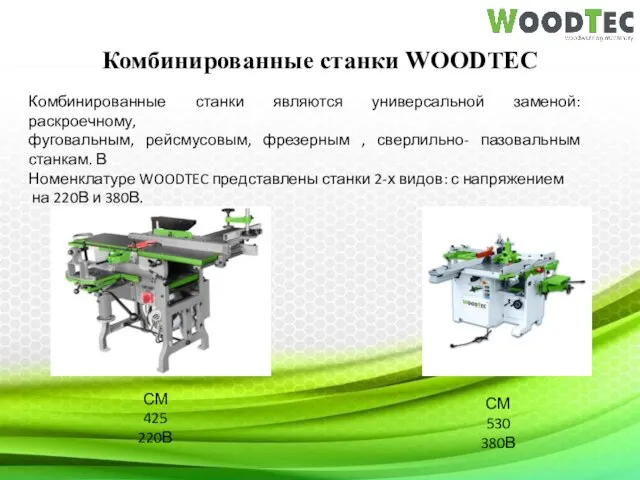 Комбинированные станки WOODTEC Комбинированные станки являются универсальной заменой: раскроечному, фуговальным, рейсмусовым,