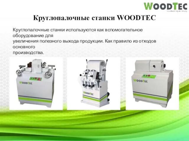 Круглопалочные станки WOODTEC Круглопалочные станки используются как вспомогательное оборудование для увеличения