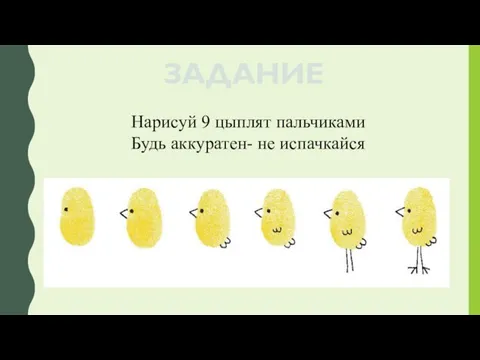 ЗАДАНИЕ Нарисуй 9 цыплят пальчиками Будь аккуратен- не испачкайся