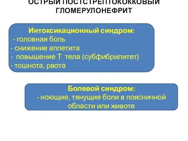 ОСТРЫЙ ПОСТСТРЕПТОКОККОВЫЙ ГЛОМЕРУЛОНЕФРИТ Интоксикационный синдром: - головная боль снижение аппетита повышение