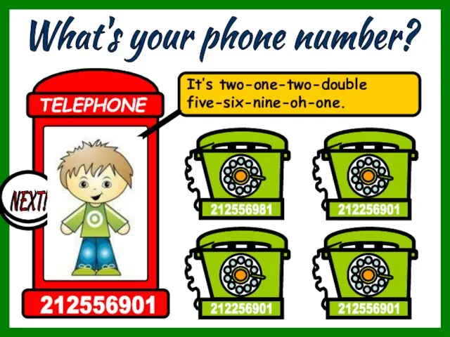 What's your phone number? It’s two-one-two-double five-six-nine-oh-one. 212256901 212256901 212556901 212556981 TELEPHONE 212556901