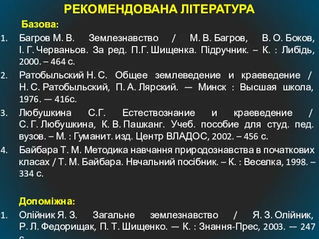 РЕКОМЕНДОВАНА ЛІТЕРАТУРА Базова: Багров М. В. Землезнавство / М. В. Багров,