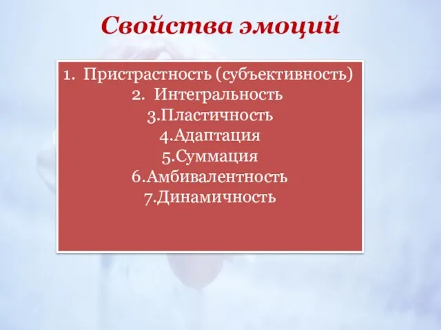 Свойства эмоций Пристрастность (субъективность) Интегральность 3.Пластичность 4.Адаптация 5.Суммация 6.Амбивалентность 7.Динамичность