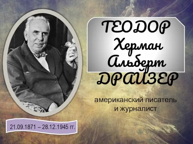 ТЕОДОР Херман Альберт ДРАЙЗЕР 21.09.1871 – 28.12.1945 гг. американский писатель и журналист