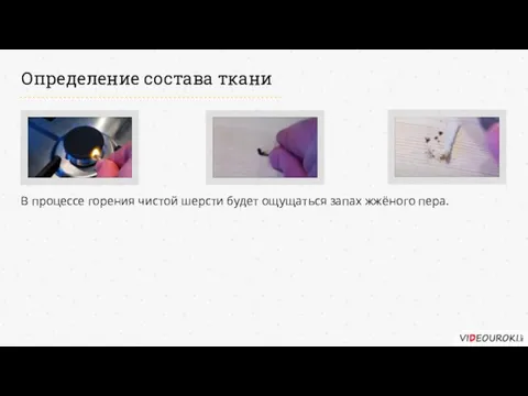 Определение состава ткани В процессе горения чистой шерсти будет ощущаться запах жжёного пера.