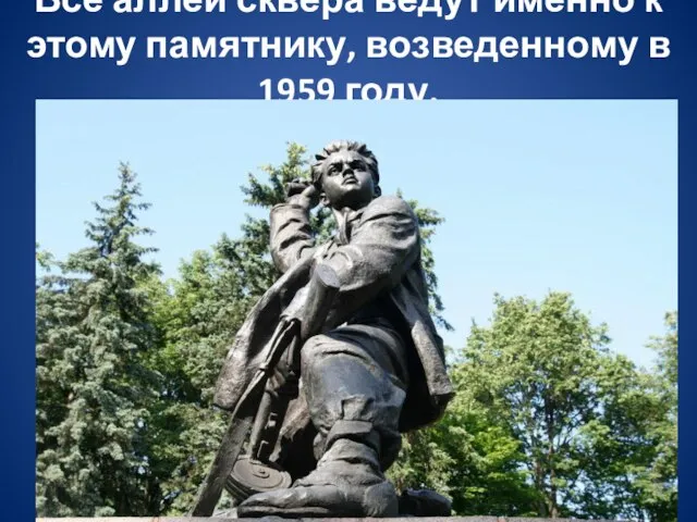 Все аллеи сквера ведут именно к этому памятнику, возведенному в 1959 году.