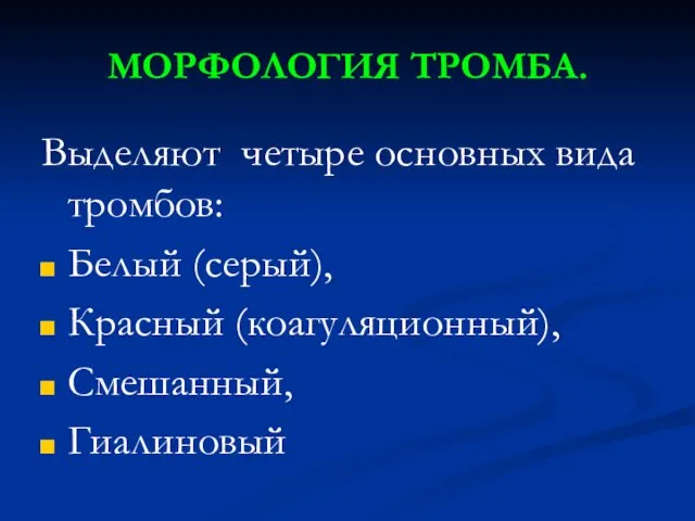 МОРФОЛОГИЯ ТРОМБА. Выделяют четыре основных вида тромбов: Белый (серый), Красный (коагуляционный), Смешанный, Гиалиновый