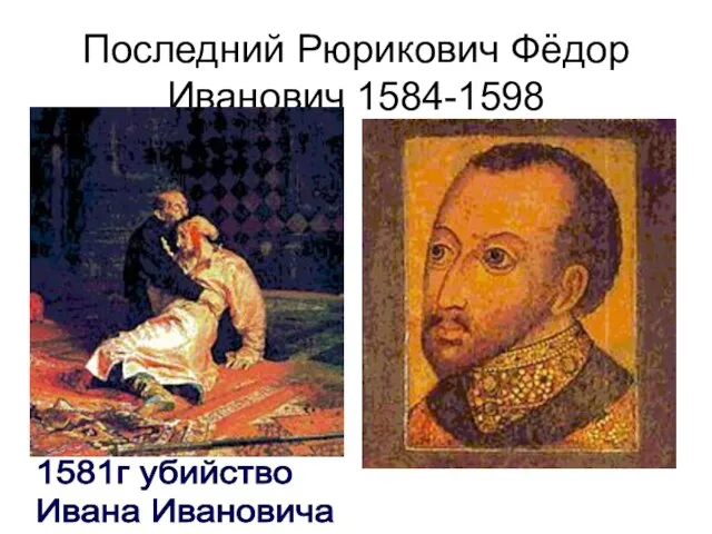 Последний Рюрикович Фёдор Иванович 1584-1598 1581г убийство Ивана Ивановича