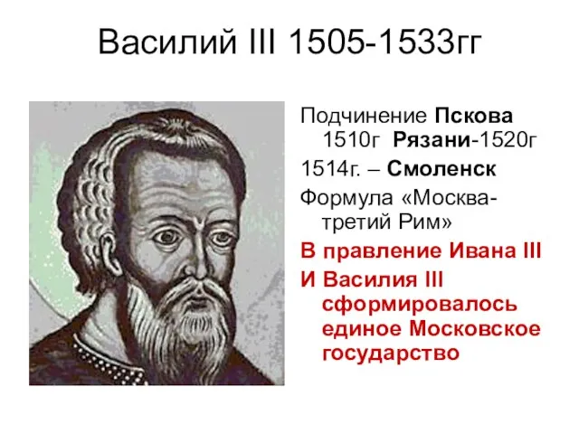 Василий III 1505-1533гг Подчинение Пскова 1510г Рязани-1520г 1514г. – Смоленск Формула