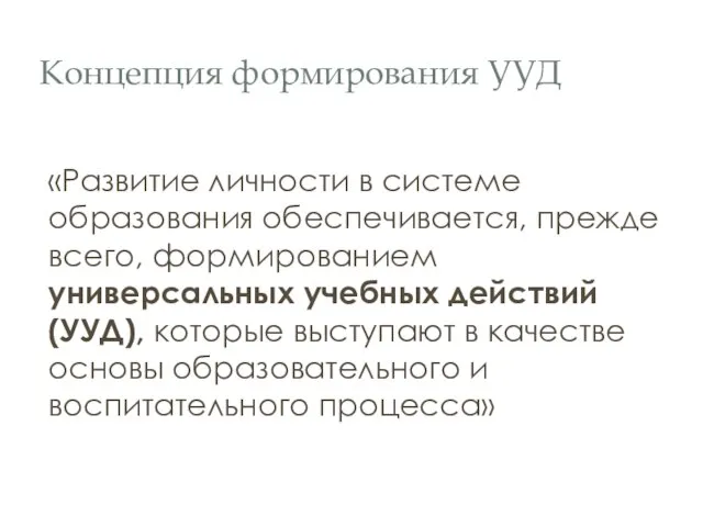 Концепция формирования УУД «Развитие личности в системе образования обеспечивается, прежде всего,